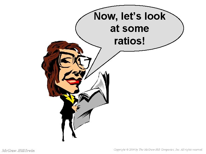 Slide 3 -22 Now, let’s look at some ratios! Mc. Graw-Hill/Irwin Copyright © 2004
