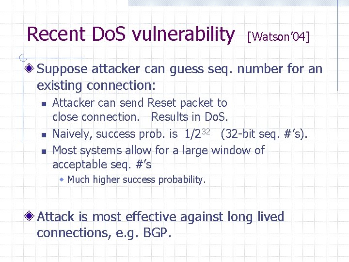 Recent Do. S vulnerability [Watson’ 04] Suppose attacker can guess seq. number for an