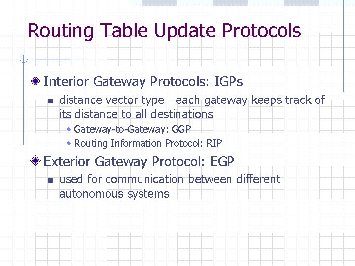 Routing Table Update Protocols Interior Gateway Protocols: IGPs n distance vector type - each