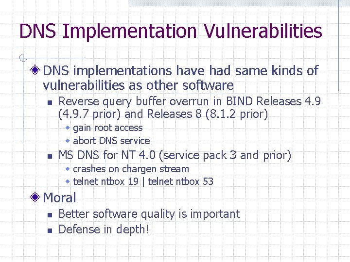 DNS Implementation Vulnerabilities DNS implementations have had same kinds of vulnerabilities as other software