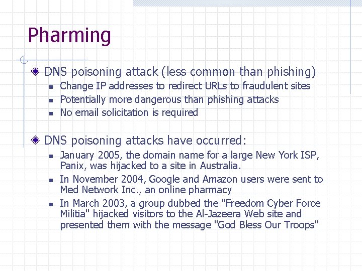 Pharming DNS poisoning attack (less common than phishing) n n n Change IP addresses