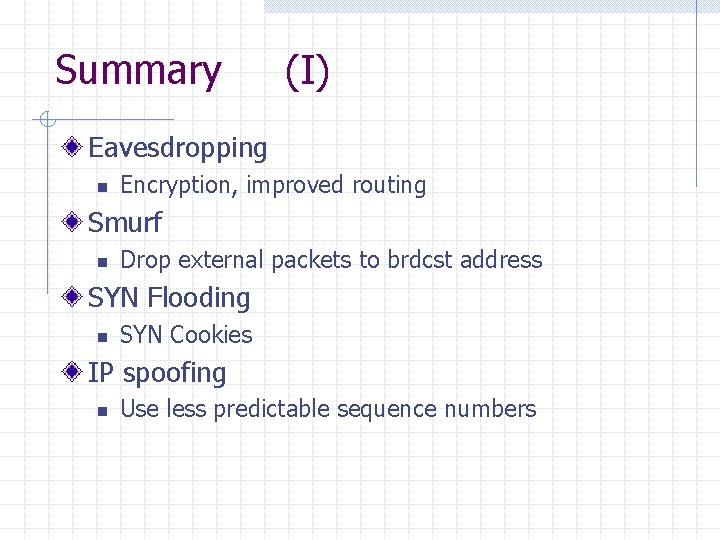 Summary (I) Eavesdropping n Encryption, improved routing Smurf n Drop external packets to brdcst