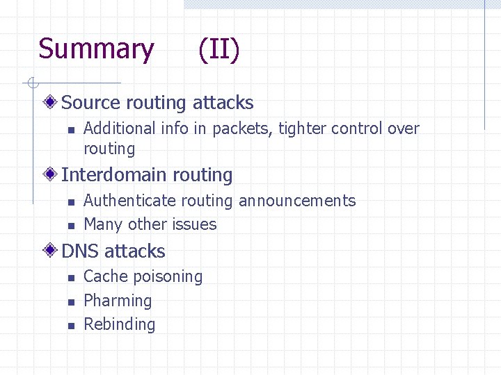 Summary (II) Source routing attacks n Additional info in packets, tighter control over routing