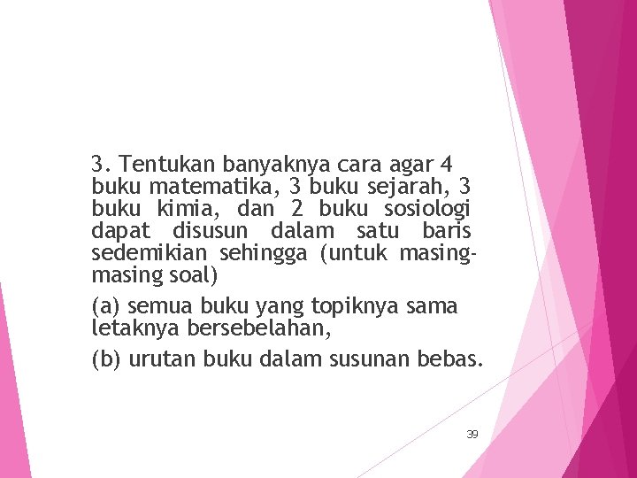 3. Tentukan banyaknya cara agar 4 buku matematika, 3 buku sejarah, 3 buku kimia,