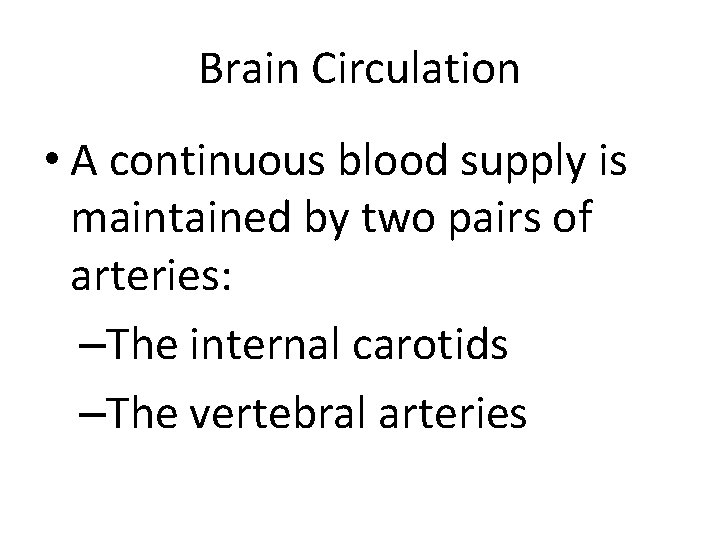 Brain Circulation • A continuous blood supply is maintained by two pairs of arteries: