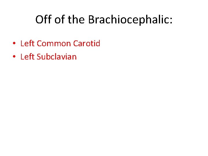 Off of the Brachiocephalic: • Left Common Carotid • Left Subclavian 