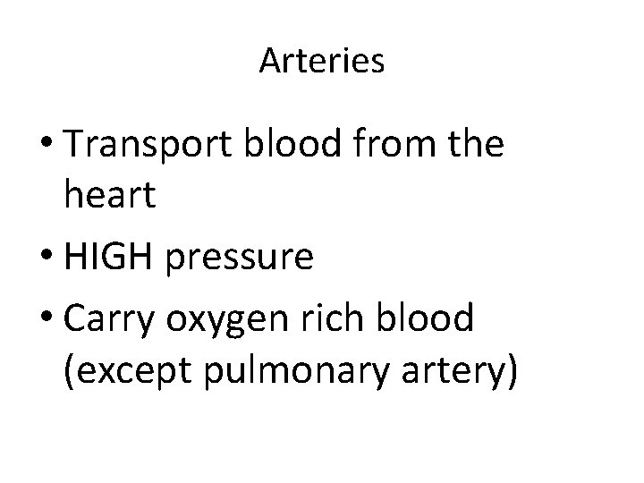 Arteries • Transport blood from the heart • HIGH pressure • Carry oxygen rich