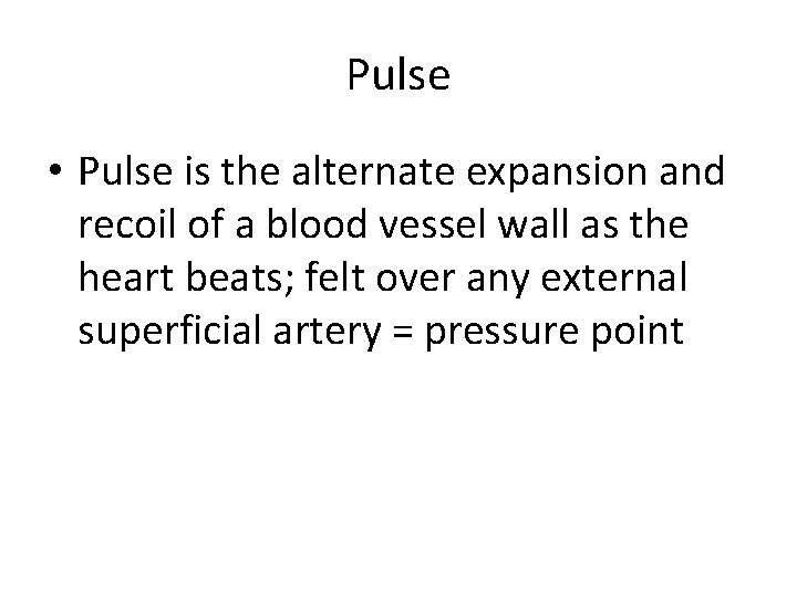 Pulse • Pulse is the alternate expansion and recoil of a blood vessel wall