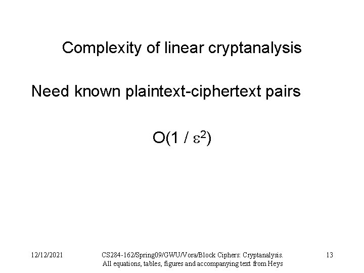 Complexity of linear cryptanalysis Need known plaintext-ciphertext pairs O(1 / 2) 12/12/2021 CS 284