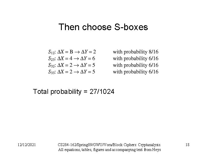 Then choose S-boxes Total probability = 27/1024 12/12/2021 CS 284 -162/Spring 09/GWU/Vora/Block Ciphers: Cryptanalysis.