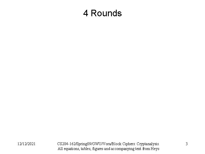 4 Rounds 12/12/2021 CS 284 -162/Spring 09/GWU/Vora/Block Ciphers: Cryptanalysis. All equations, tables, figures and