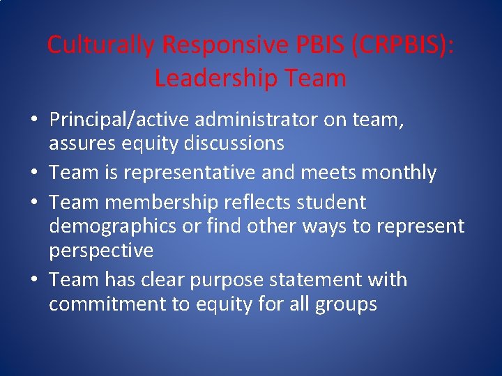 Culturally Responsive PBIS (CRPBIS): Leadership Team • Principal/active administrator on team, assures equity discussions