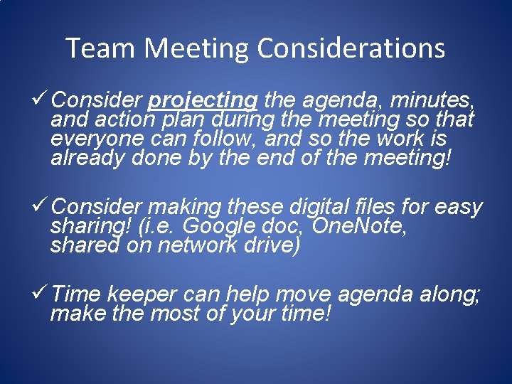 Team Meeting Considerations ü Consider projecting the agenda, minutes, and action plan during the Team Meeting Considerations ü Consider projecting the agenda, minutes, and action plan during the