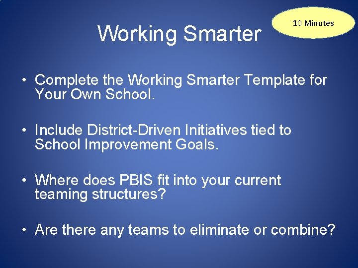 Working Smarter 10 Minutes • Complete the Working Smarter Template for Your Own School.