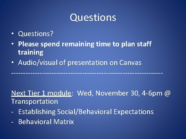 Questions • Questions? • Please spend remaining time to plan staff training • Audio/visual Questions • Questions? • Please spend remaining time to plan staff training • Audio/visual