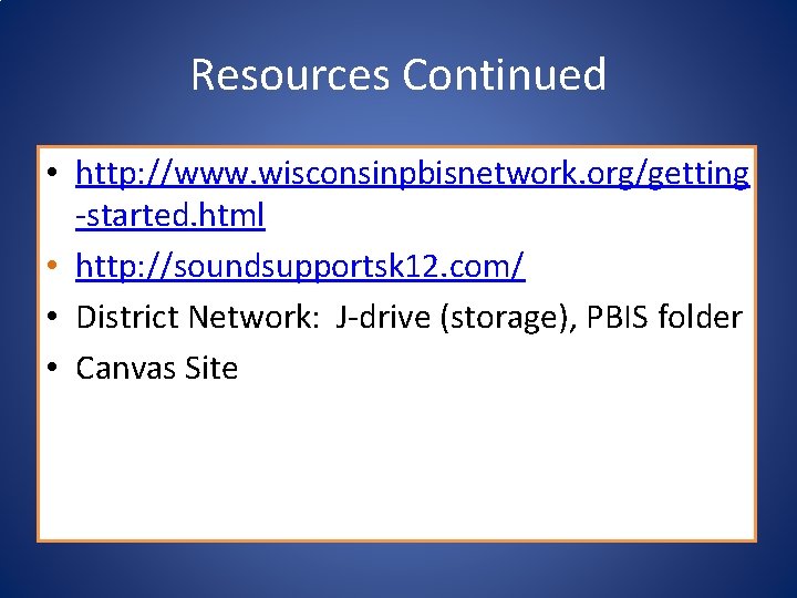 Resources Continued • http: //www. wisconsinpbisnetwork. org/getting -started. html • http: //soundsupportsk 12. com/