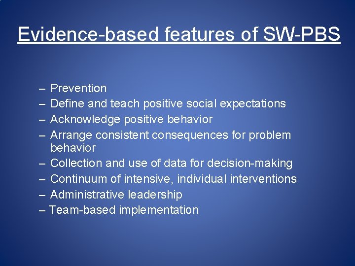 Evidence-based features of SW-PBS – – Prevention Define and teach positive social expectations Acknowledge