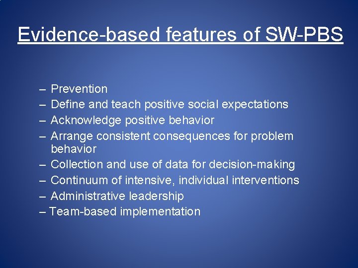 Evidence-based features of SW-PBS – – Prevention Define and teach positive social expectations Acknowledge Evidence-based features of SW-PBS – – Prevention Define and teach positive social expectations Acknowledge