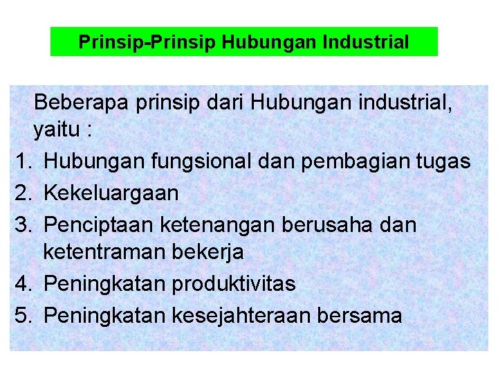 Prinsip-Prinsip Hubungan Industrial Beberapa prinsip dari Hubungan industrial, yaitu : 1. Hubungan fungsional dan