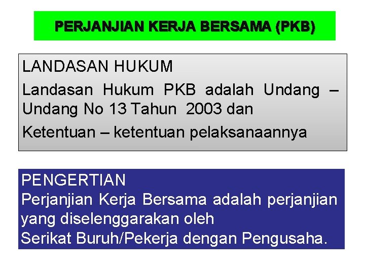 PERJANJIAN KERJA BERSAMA (PKB) LANDASAN HUKUM Landasan Hukum PKB adalah Undang – Undang No