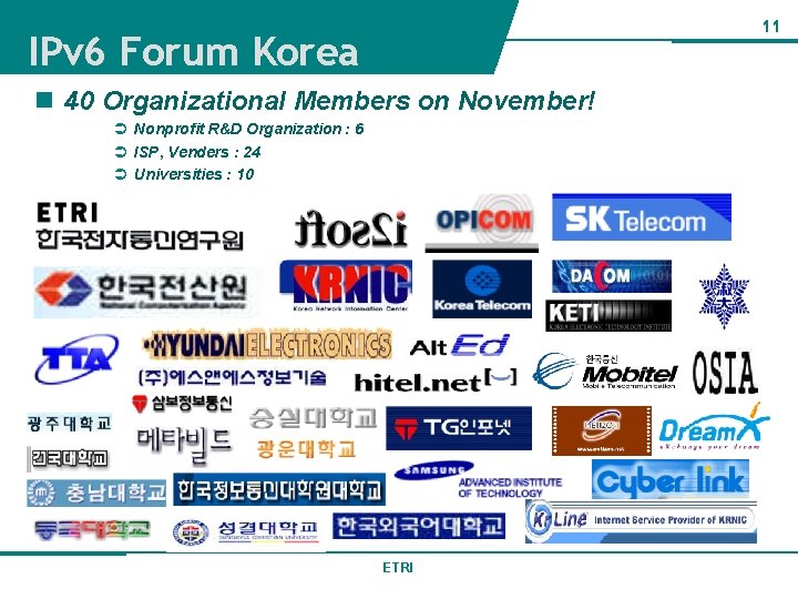 11 IPv 6 Forum Korea n 40 Organizational Members on November! Ü Nonprofit R&D