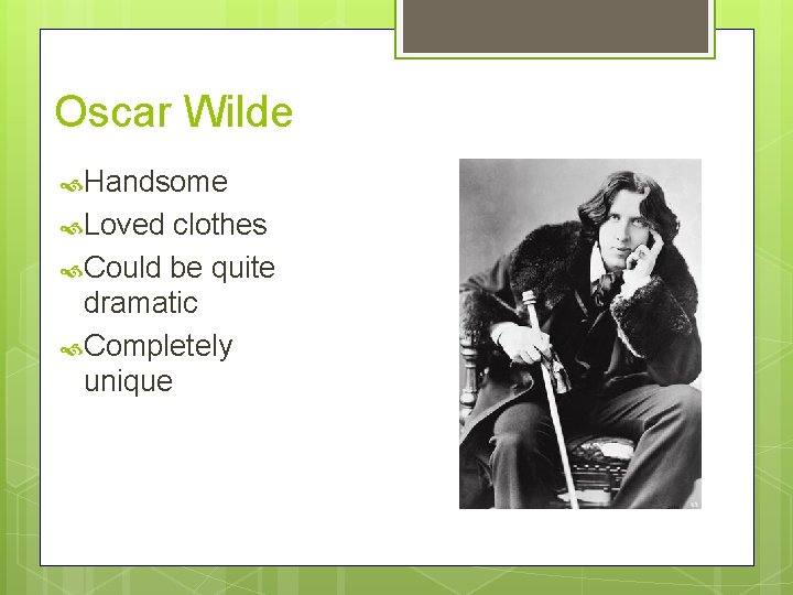Oscar Wilde Handsome Loved clothes Could be quite dramatic Completely unique 