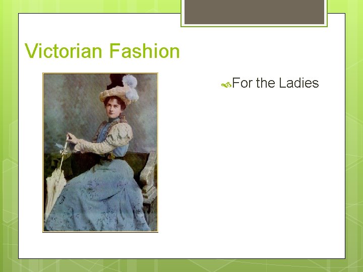 Victorian Fashion For the Ladies 