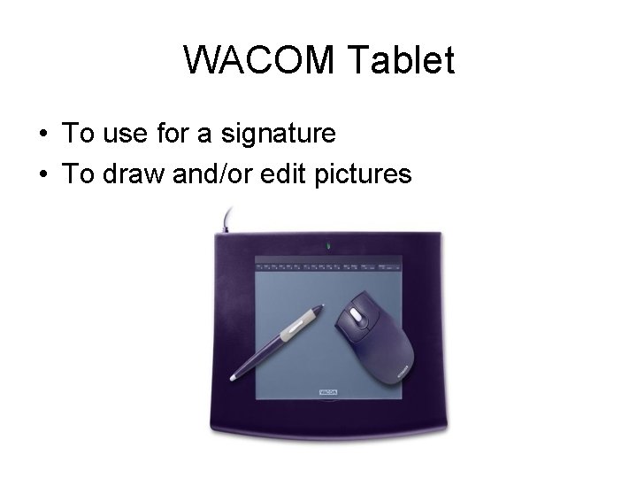 WACOM Tablet • To use for a signature • To draw and/or edit pictures WACOM Tablet • To use for a signature • To draw and/or edit pictures