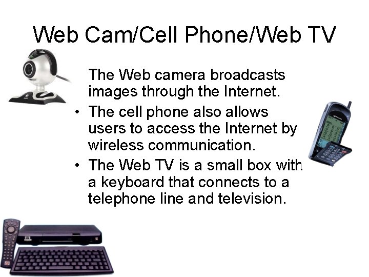 Web Cam/Cell Phone/Web TV • The Web camera broadcasts images through the Internet. • Web Cam/Cell Phone/Web TV • The Web camera broadcasts images through the Internet. •