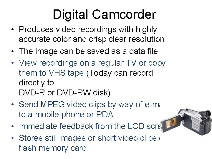 Digital Camcorder • Produces video recordings with highly accurate color and crisp clear resolution Digital Camcorder • Produces video recordings with highly accurate color and crisp clear resolution