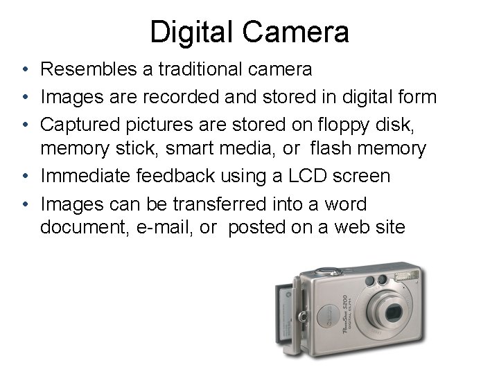 Digital Camera • Resembles a traditional camera • Images are recorded and stored in Digital Camera • Resembles a traditional camera • Images are recorded and stored in