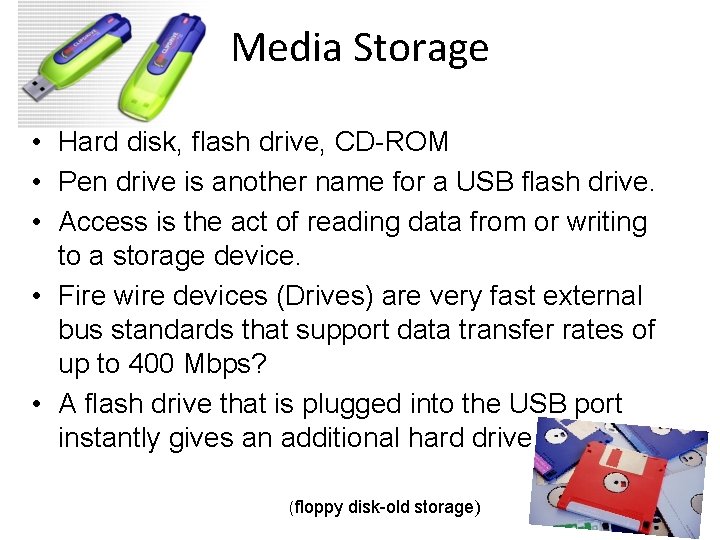Media Storage • Hard disk, flash drive, CD-ROM • Pen drive is another name Media Storage • Hard disk, flash drive, CD-ROM • Pen drive is another name