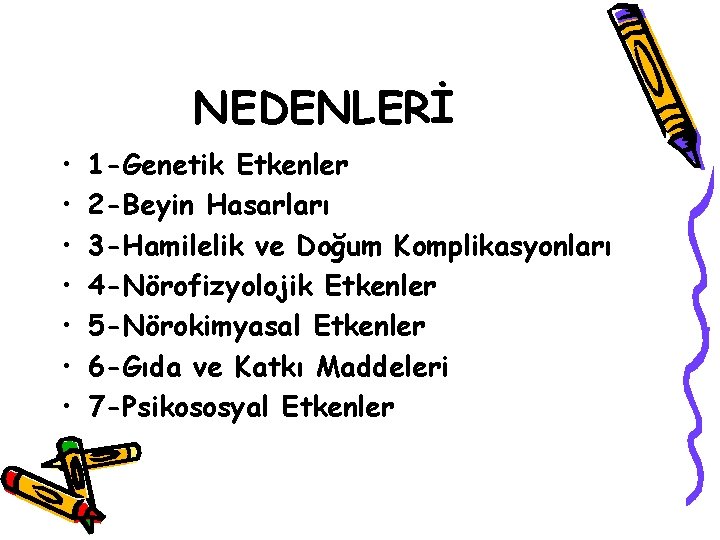 NEDENLERİ • • 1 -Genetik Etkenler 2 -Beyin Hasarları 3 -Hamilelik ve Doğum Komplikasyonları