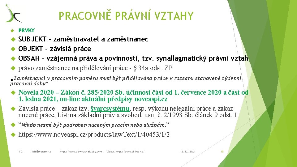 PRACOVNĚ PRÁVNÍ VZTAHY PRVKY SUBJEKT – zaměstnavatel a zaměstnanec OBJEKT – závislá práce OBSAH