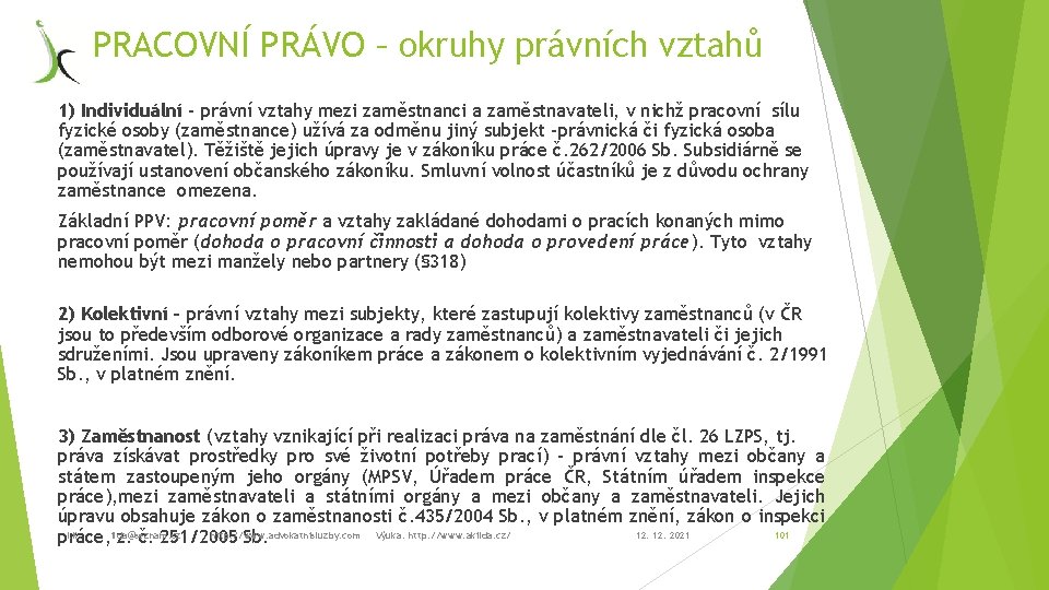 PRACOVNÍ PRÁVO – okruhy právních vztahů 1) Individuální – právní vztahy mezi zaměstnanci a