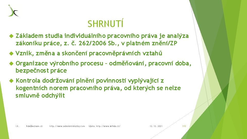 SHRNUTÍ Základem studia individuálního pracovního práva je analýza zákoníku práce, z. č. 262/2006 Sb.