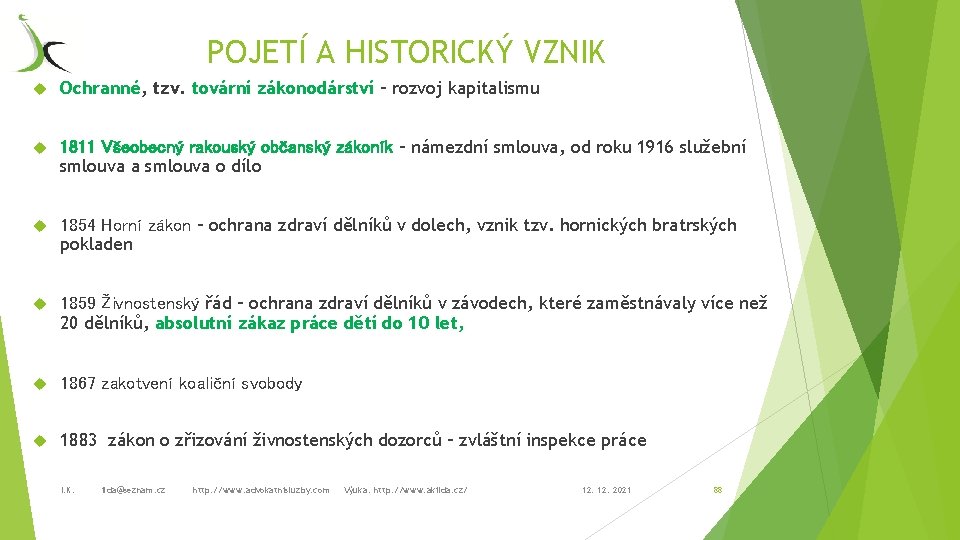 POJETÍ A HISTORICKÝ VZNIK Ochranné, tzv. tovární zákonodárství – rozvoj kapitalismu 1811 Všeobecný rakouský