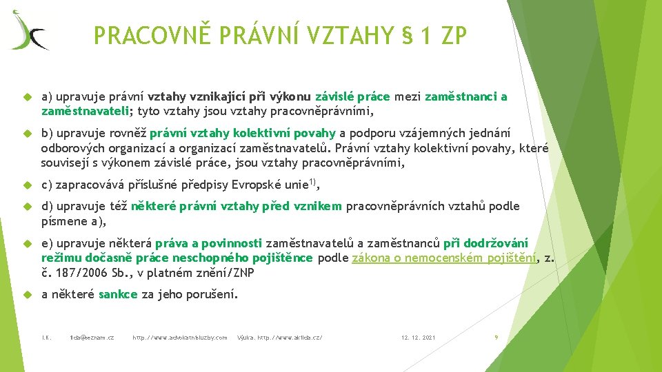 PRACOVNĚ PRÁVNÍ VZTAHY § 1 ZP a) upravuje právní vztahy vznikající při výkonu závislé