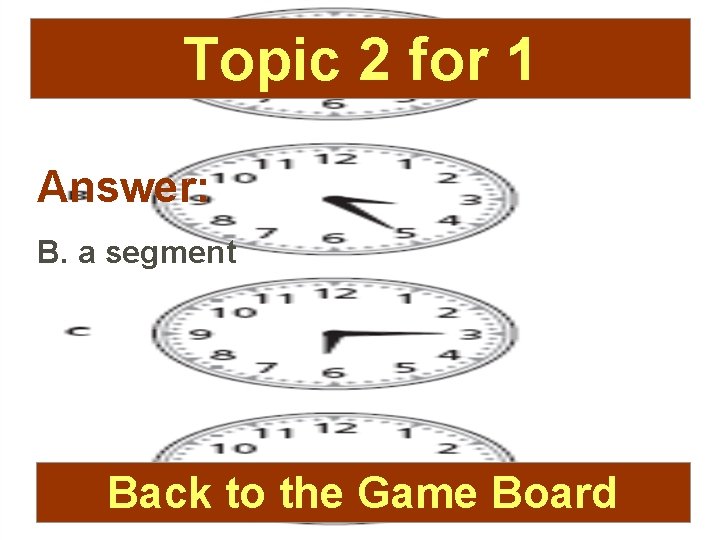 Topic 2 for 1 Answer: B. a segment Back to the Game Board 
