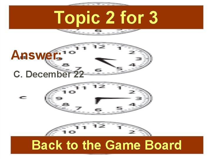 Topic 2 for 3 Answer: C. December 22 Back to the Game Board 