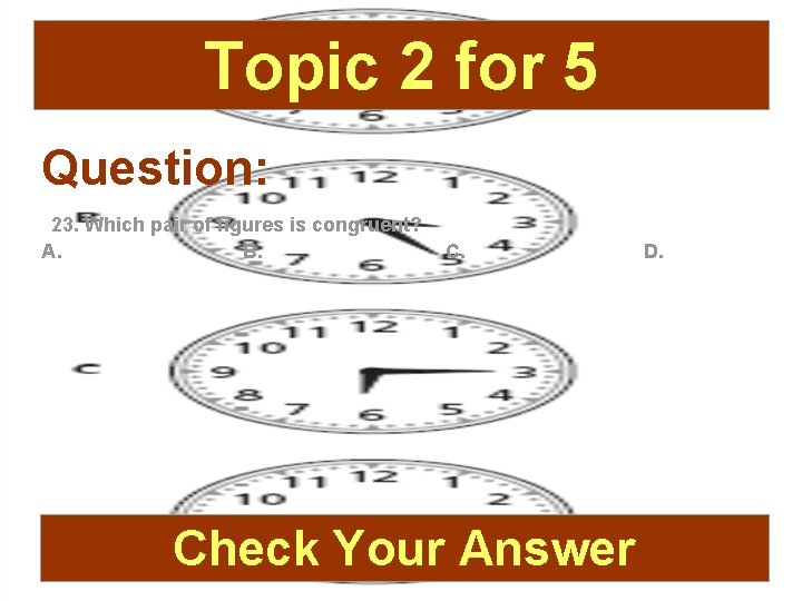Topic 2 for 5 Question: 23. Which pair of figures is congruent? A. B.