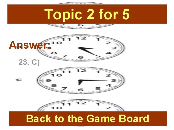 Topic 2 for 5 Answer: 23. C) Back to the Game Board 