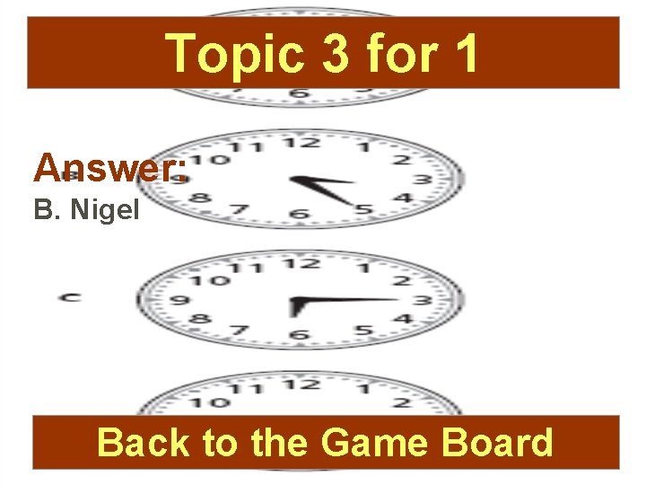 Topic 3 for 1 Answer: B. Nigel Back to the Game Board 