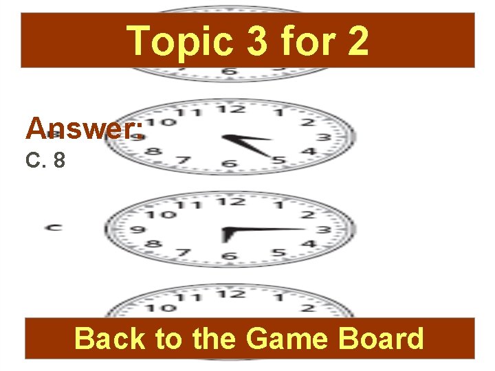 Topic 3 for 2 Answer: C. 8 Back to the Game Board 