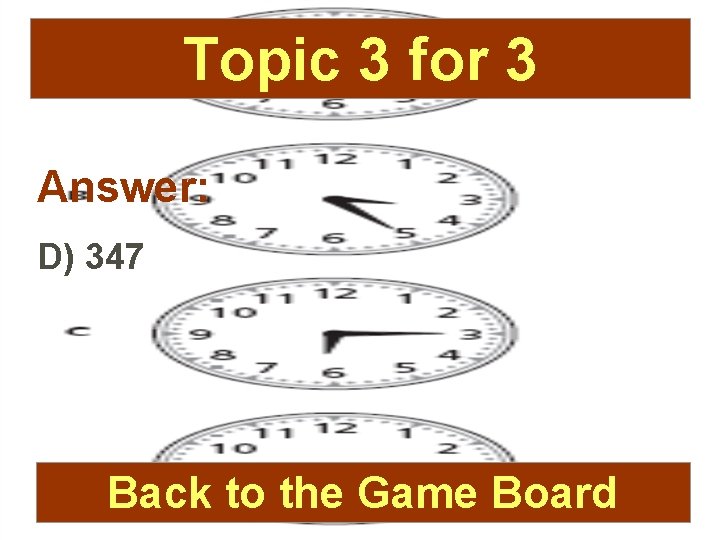 Topic 3 for 3 Answer: D) 347 Back to the Game Board 