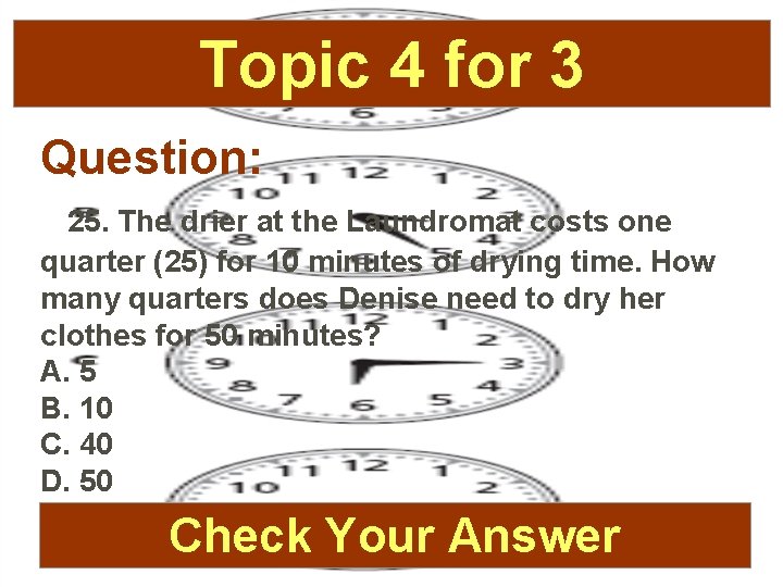 Topic 4 for 3 Question: 25. The drier at the Laundromat costs one quarter