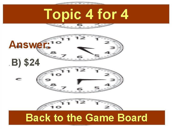 Topic 4 for 4 Answer: . B) $24 Back to the Game Board 