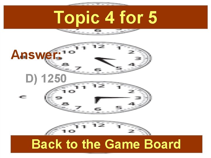 Topic 4 for 5 Answer: D) 1250 Back to the Game Board 