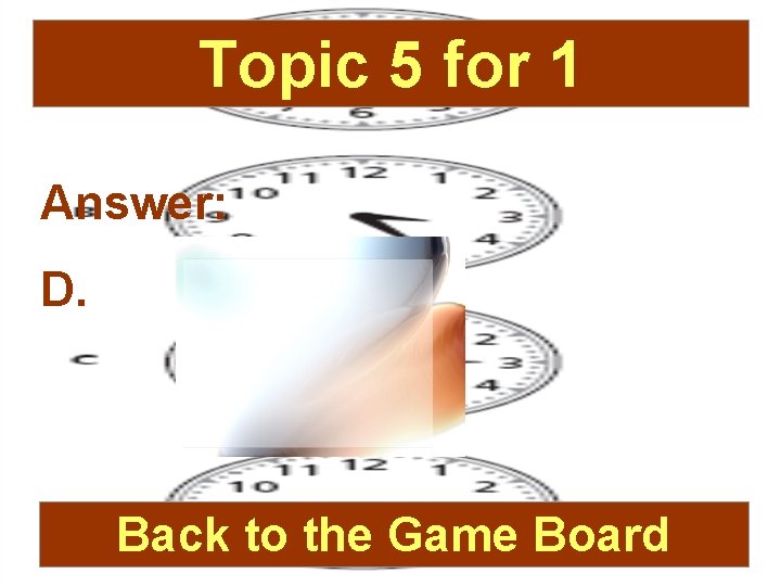 Topic 5 for 1 Answer: D. Back to the Game Board 