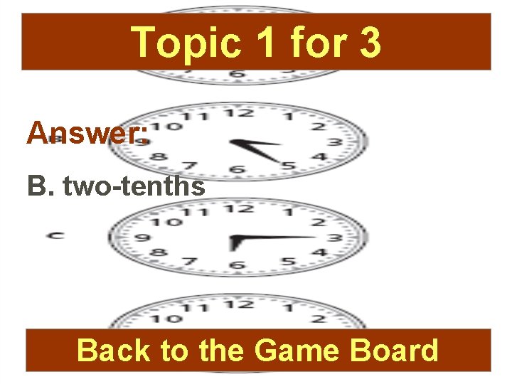 Topic 1 for 3 Answer: B. two-tenths Back to the Game Board 
